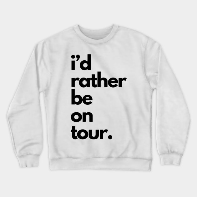 Live Music | Music Shirts | Rock and Roll Concerts | I'd Rather Be On Tour Crewneck Sweatshirt by VenueLlama